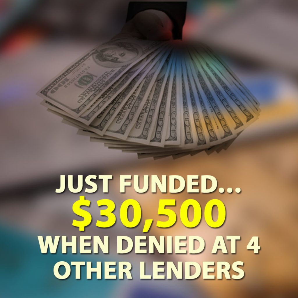 Just Funded… $30,500 when Denied at 4 Other Lenders